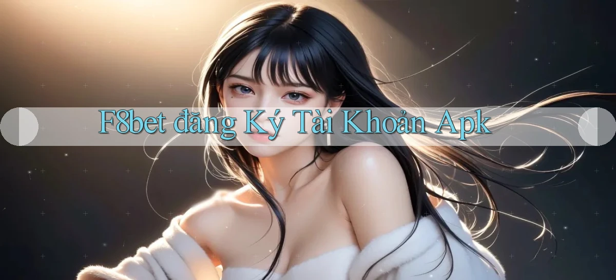 f8bet  đăng ký tài khoản apk