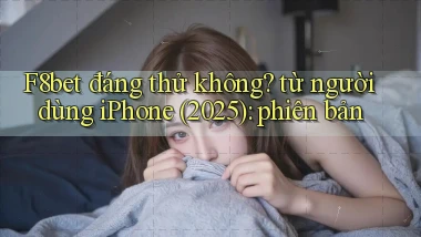 F8bet đáng thử không từ người dùng iPhone (2025) phiên bản
