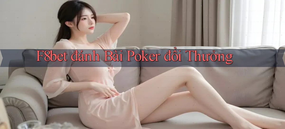 f8bet  đánh bài poker đổi thưởng