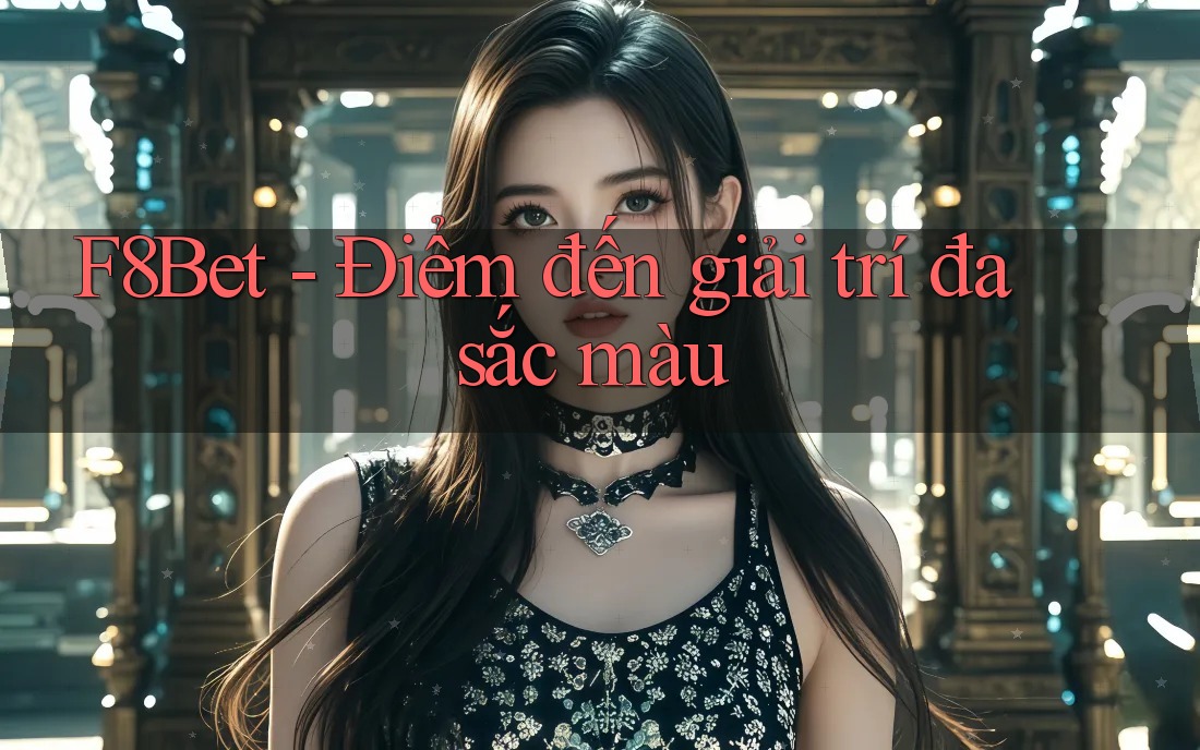 F8Bet - Điểm đến giải trí đa sắc màu F8Bet - Điểm đến giải trí đa sắc màu