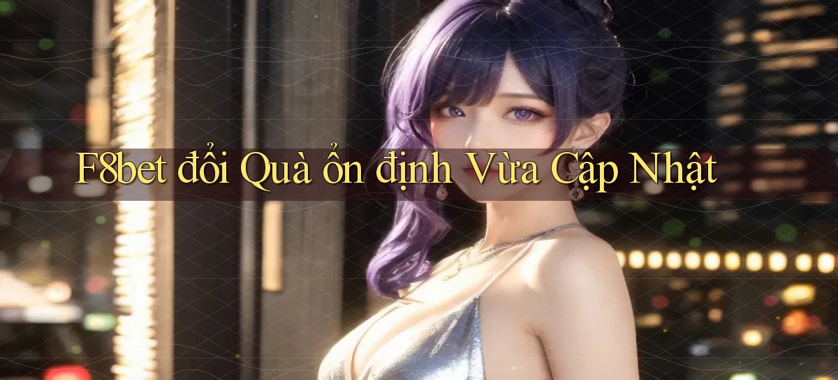 f8bet đổi quà ổn định vừa cập nhật