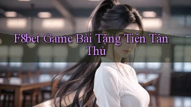 f8bet  game bài tặng tiền tân thủ