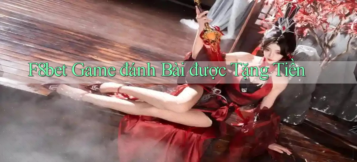 f8bet  game đánh bài được tặng tiền