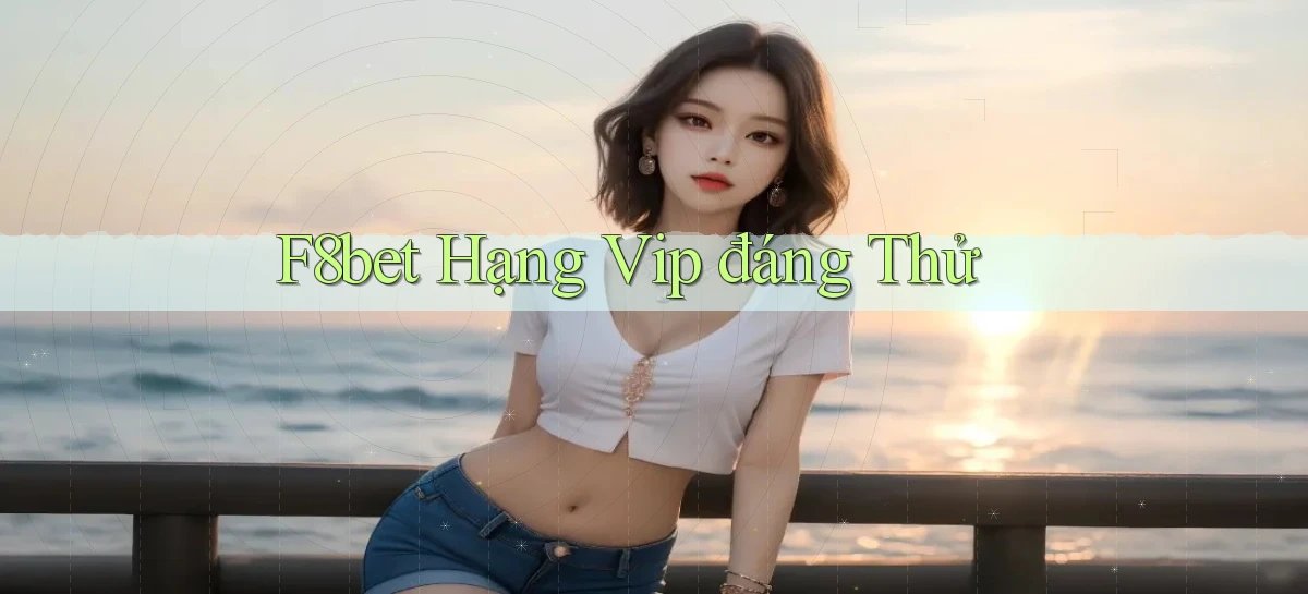 f8bet hạng vip đáng thử