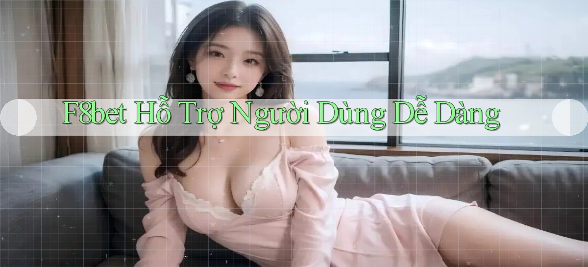 f8bet  hỗ trợ người dùng dễ dàng