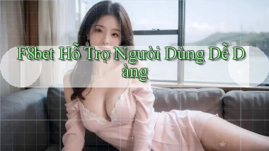 f8bet  hỗ trợ người dùng dễ dàng