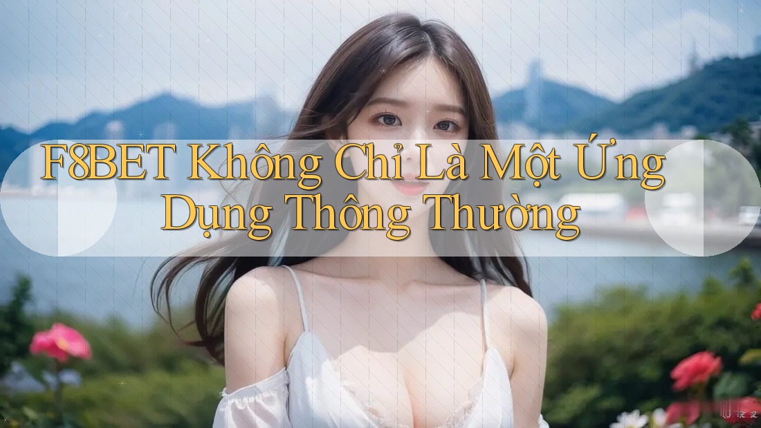 F8Bet - Không Chỉ Là Một Ứng Dụng Thông Thường F8Bet - Không Chỉ Là Một Ứng Dụng Thông Thường