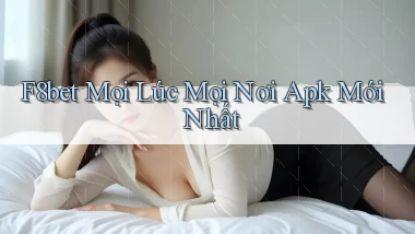 f8bet mọi lúc mọi nơi apk mới nhất