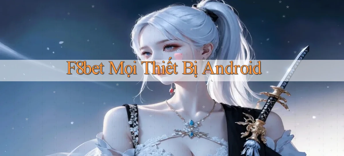 f8bet mọi thiết bị android