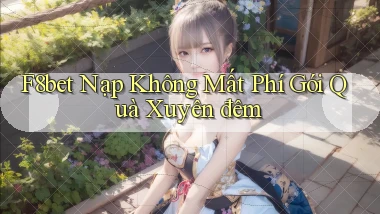 f8bet nạp không mất phí gói quà xuyên đêm