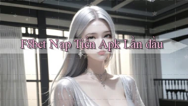 f8bet  nạp tiền apk lần đầu