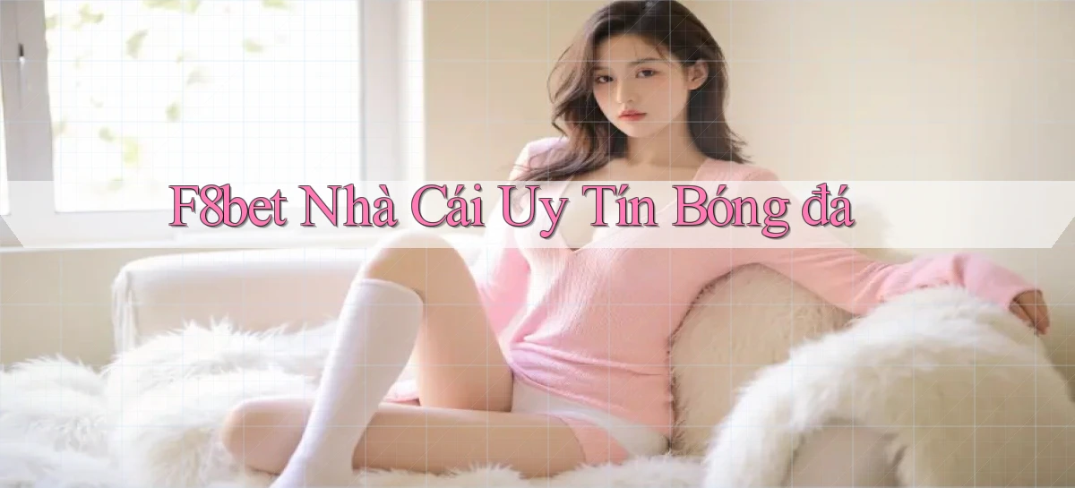 f8bet  nhà cái uy tín bóng đá