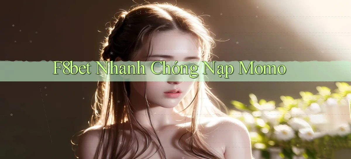 f8bet nhanh chóng nạp momo
