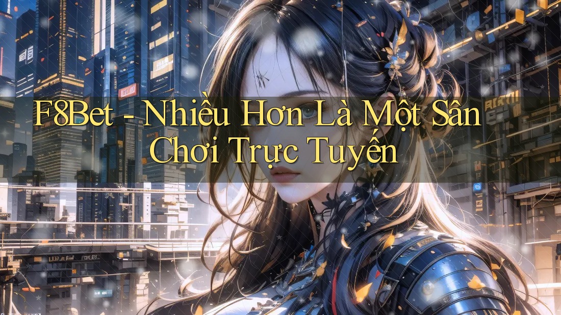 F8Bet - Nhiều Hơn Là Một Sân Chơi Trực Tuyến