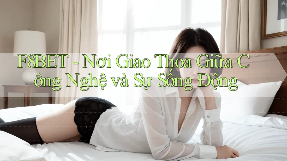 F8BET - Nơi Giao Thoa Giữa Công Nghệ và Sự Sống Động