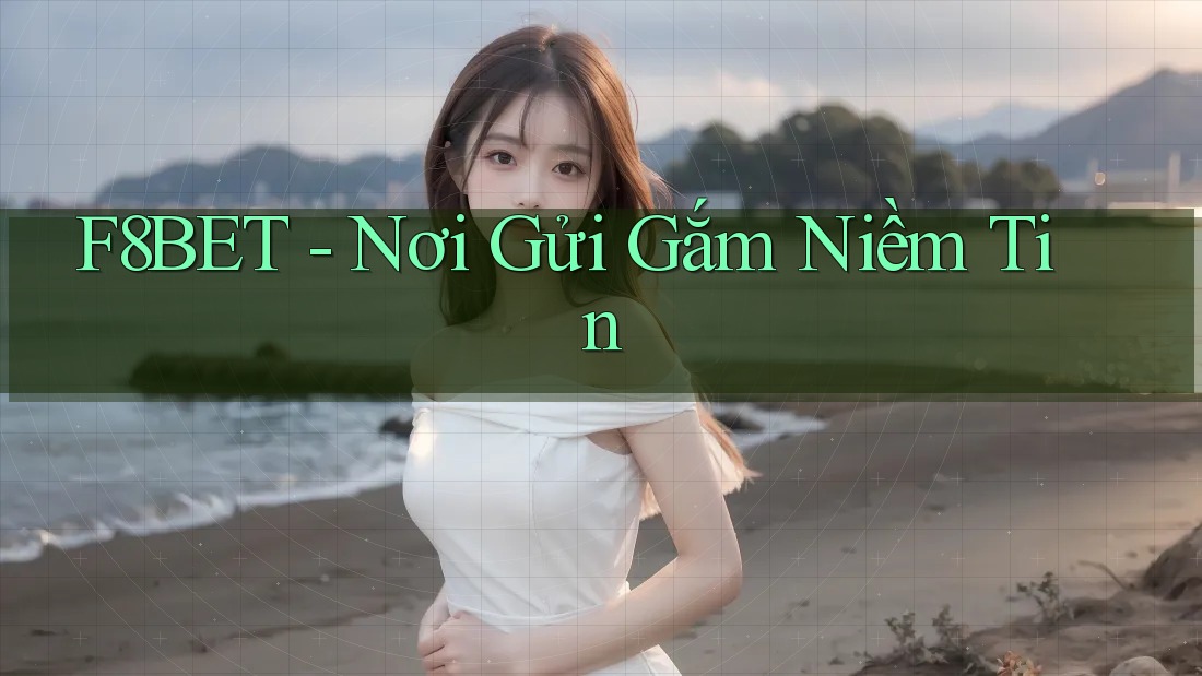 F8BET - Nơi Gửi Gắm Niềm Tin F8BET - Nơi Gửi Gắm Niềm Tin