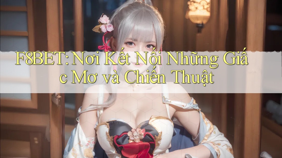 F8BET: Nơi Kết Nối Những Giấc Mơ và Chiến Thuật F8BET: Nơi Kết Nối Những Giấc Mơ và Chiến Thuật