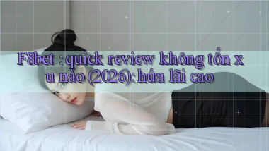 F8bet quick review không tốn xu nào (2026) hứa lãi cao