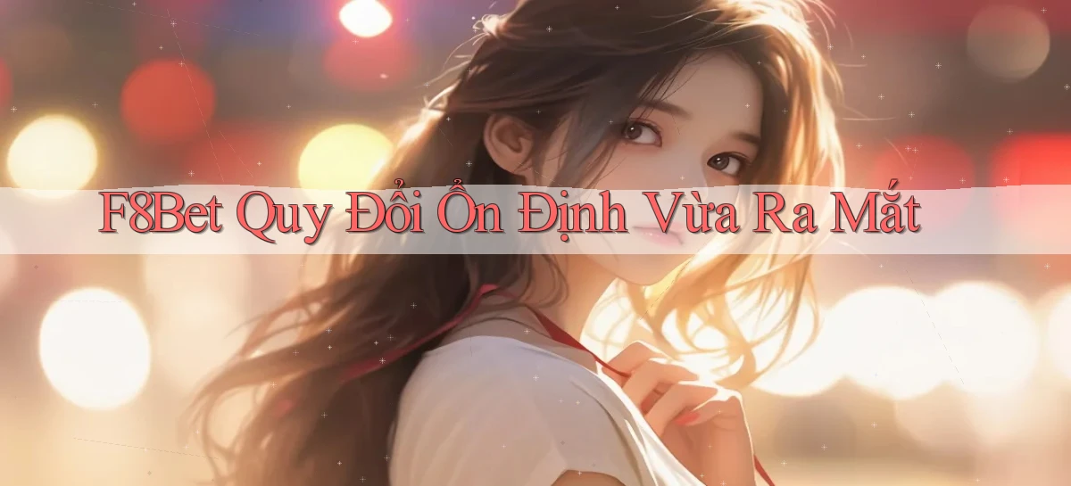 f8bet quy đổi ổn định vừa ra mắt