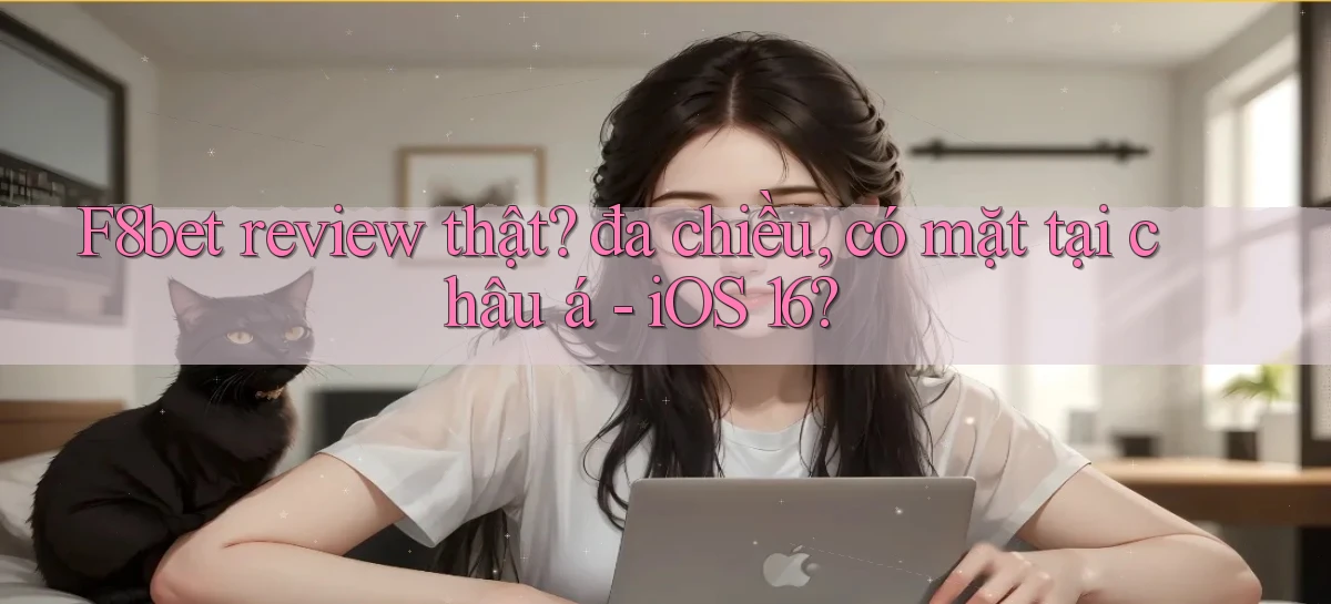 F8bet review thật đa chiều, có mặt tại châu á   iOS 16