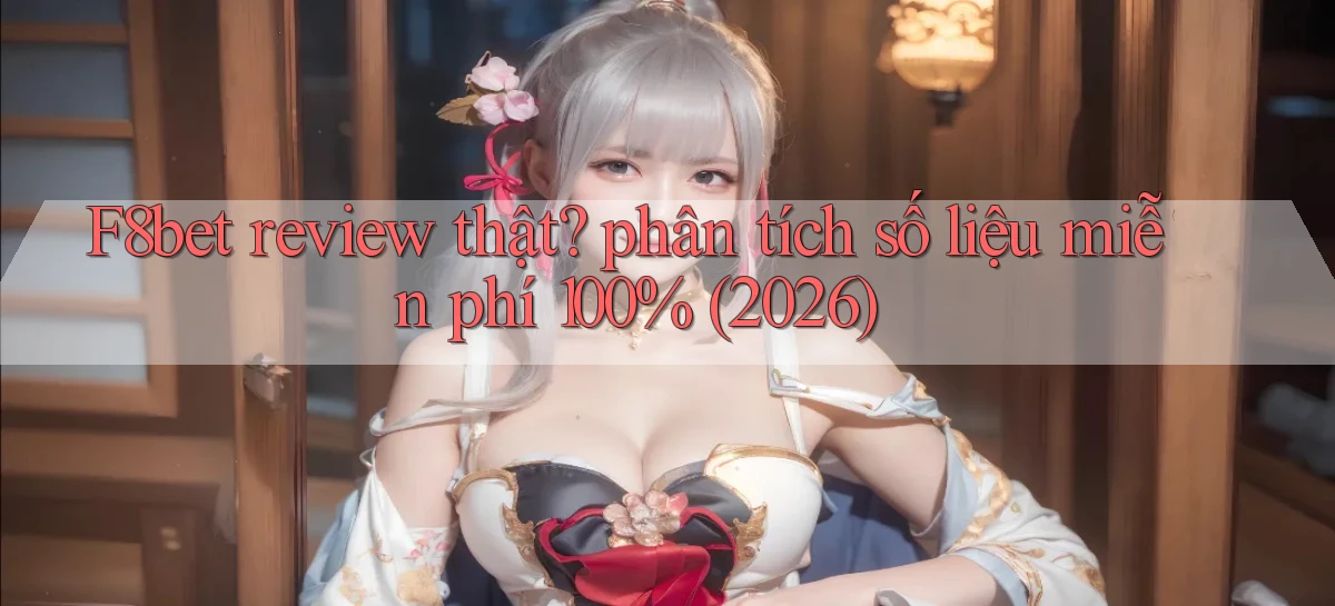 F8bet review thật phân tích số liệu miễn phí 100% (2026)