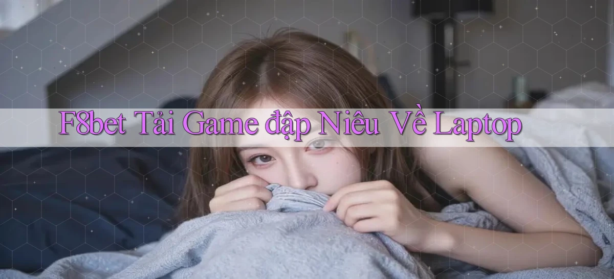 f8bet  tải game đập niêu về laptop