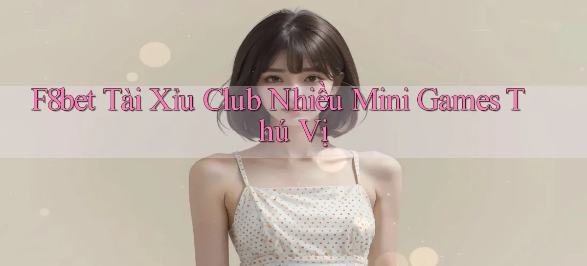 f8bet  tài xỉu club nhiều mini games thú vị