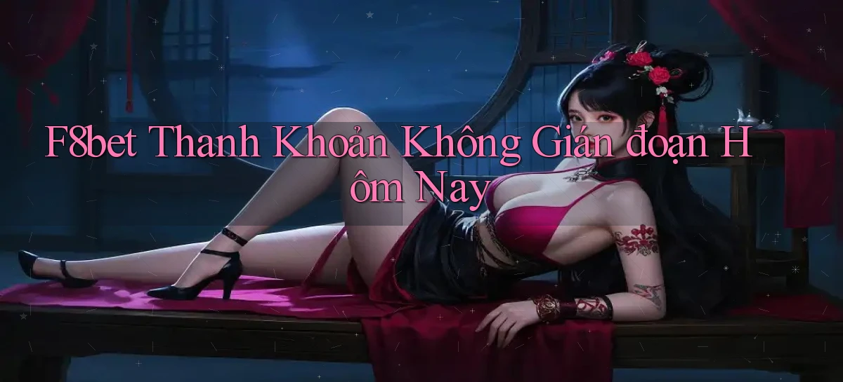 f8bet thanh khoản không gián đoạn hôm nay