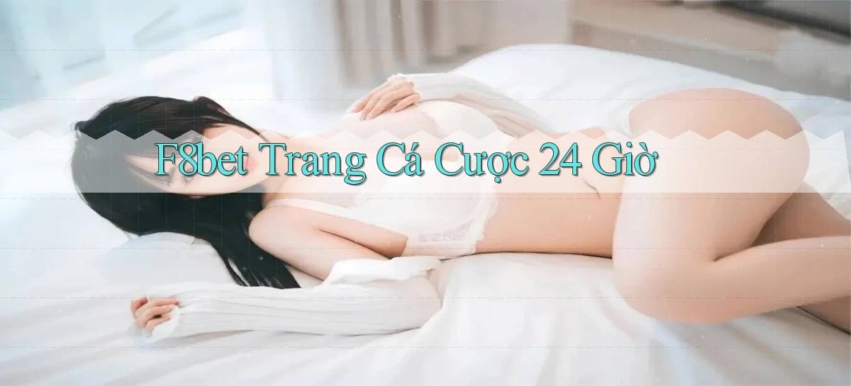f8bet trang cá cược 24 giờ