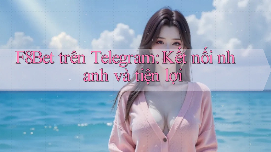 F8Bet trên Telegram: Kết nối nhanh và tiện lợi F8Bet trên Telegram: Kết nối nhanh và tiện lợi
