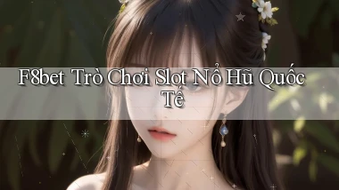 f8bet  trò chơi slot nổ hũ quốc tế