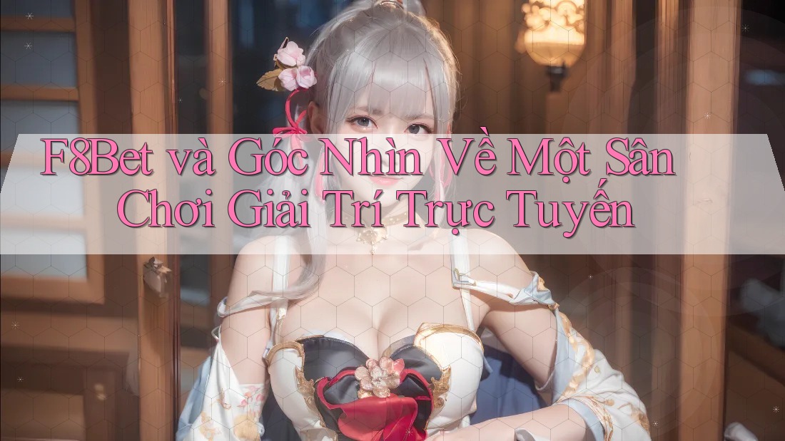 F8Bet và Góc Nhìn Về Một Sân Chơi Giải Trí Trực Tuyến