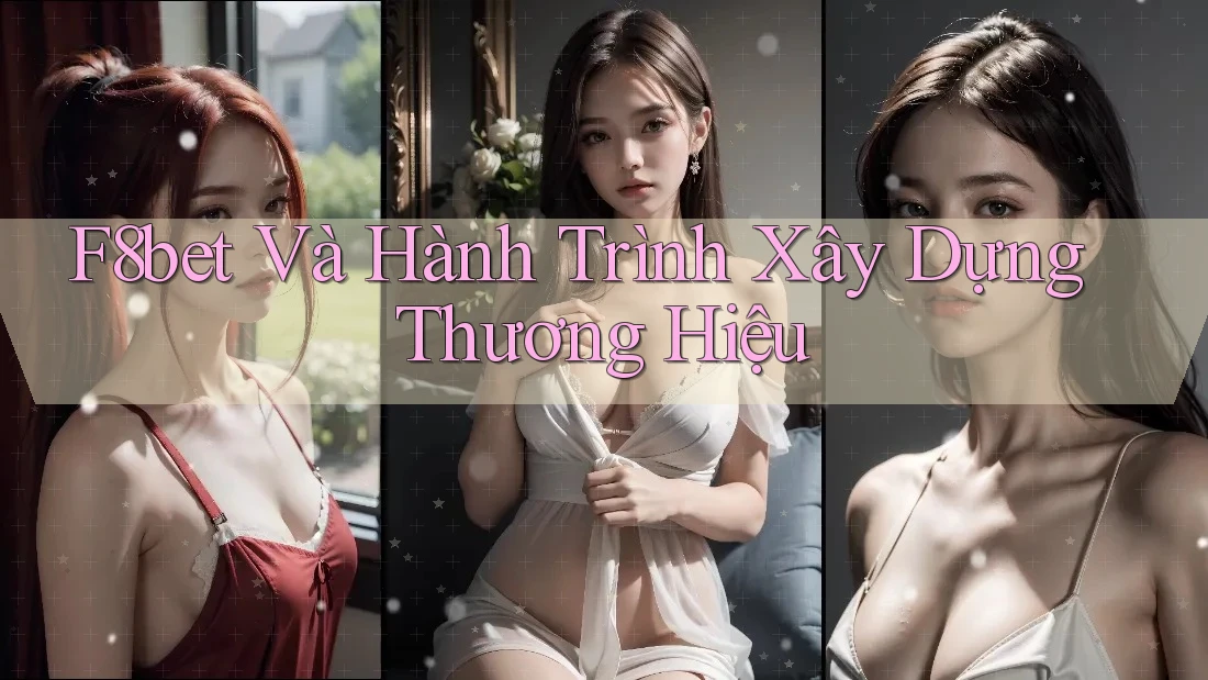 F8bet Và Hành Trình Xây Dựng Thương Hiệu