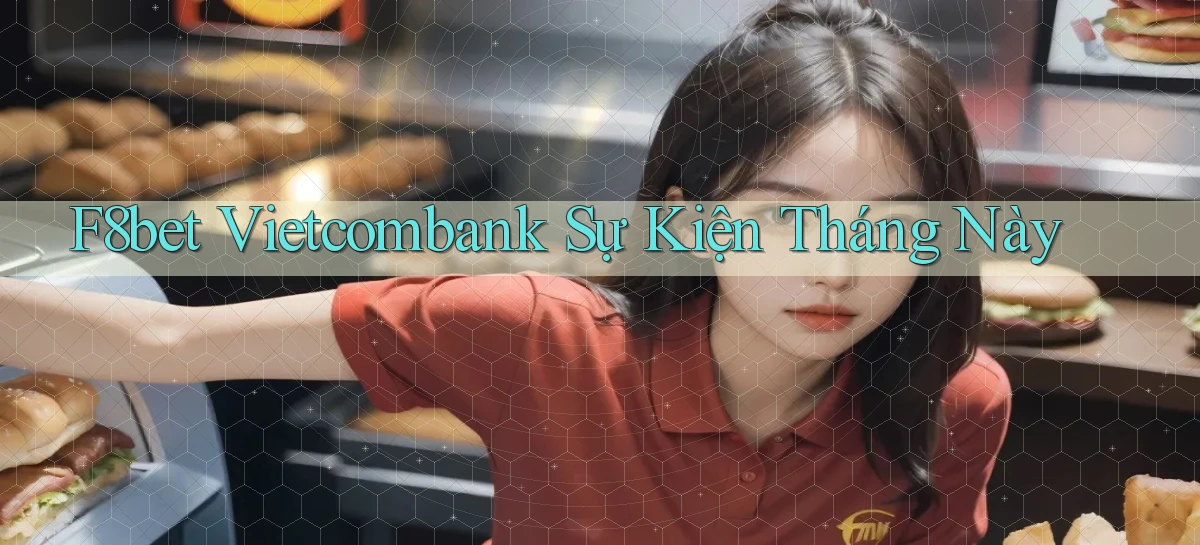 f8bet vietcombank sự kiện tháng này