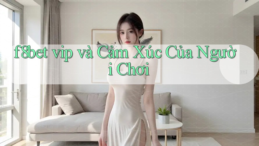 f8bet vip và Cảm Xúc Của Người Chơi