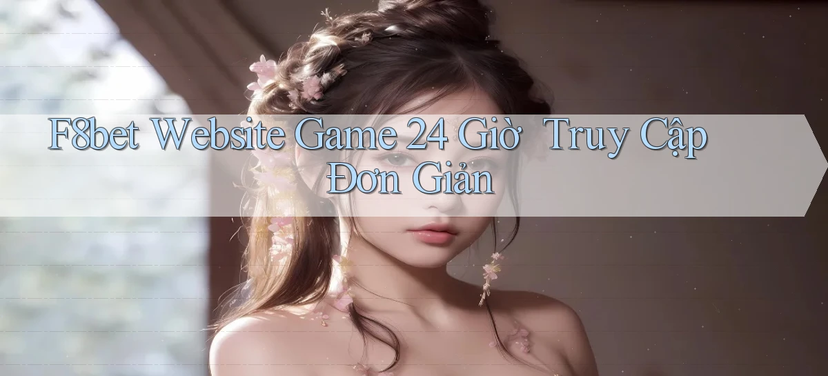 f8bet   Website Game 24 Giờ ｜ Truy Cập Đơn Giản