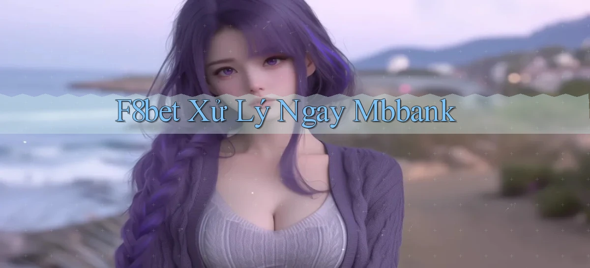 f8bet xử lý ngay mbbank