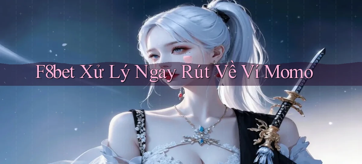f8bet xử lý ngay rút về ví momo