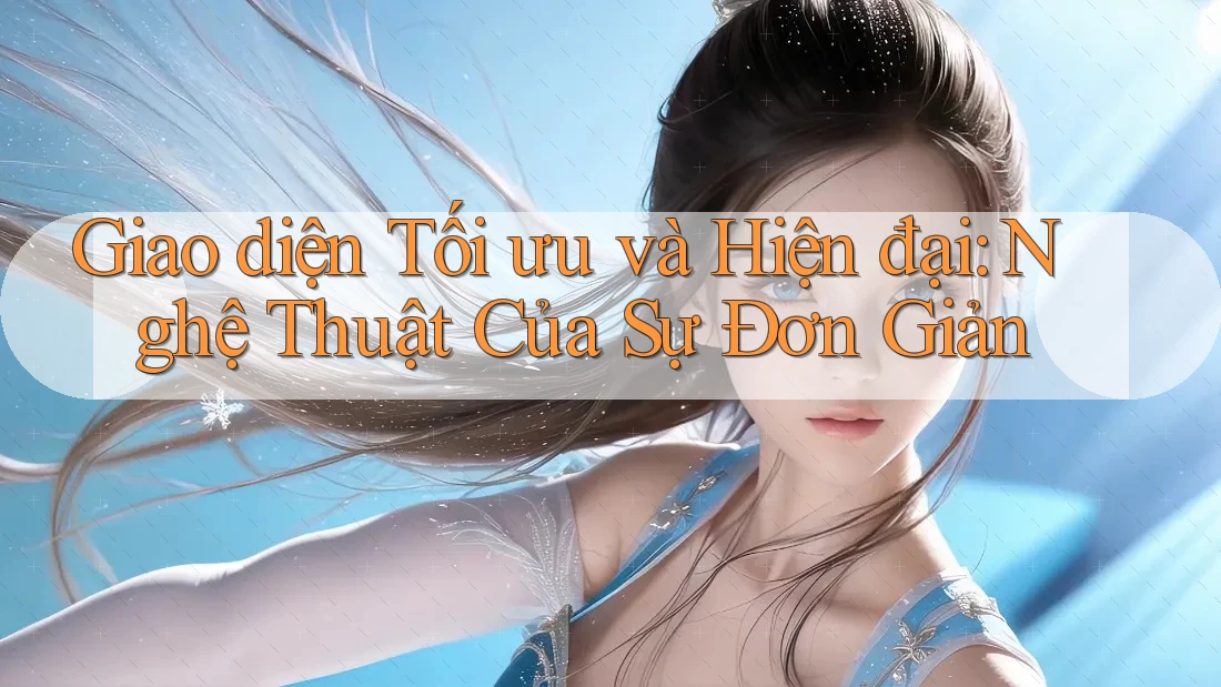 Giao diện Tối ưu và Hiện đại: Nghệ Thuật Của Sự Đơn Giản Giao diện Tối ưu và Hiện đại: Nghệ Thuật Của Sự Đơn Giản