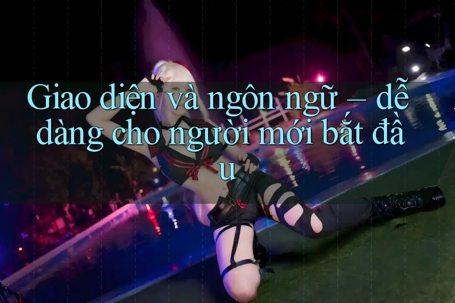 Giao diện và ngôn ngữ – dễ dàng cho người mới bắt đầu