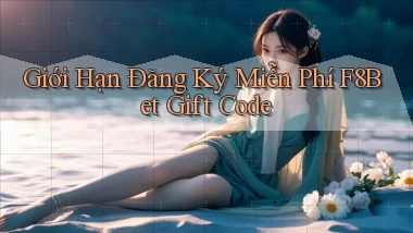 giới hạn đăng ký miễn phí f8bet gift code