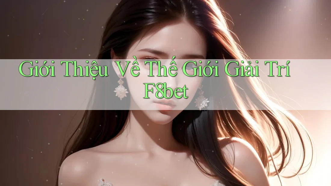 Giới Thiệu Về Thế Giới Giải Trí F8bet Giới Thiệu Về Thế Giới Giải Trí F8bet