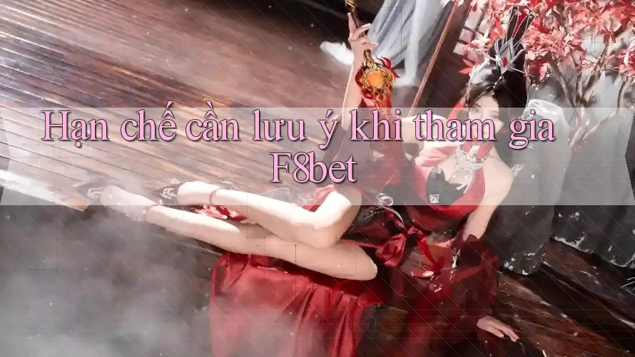 Hạn chế cần lưu ý khi tham gia F8bet