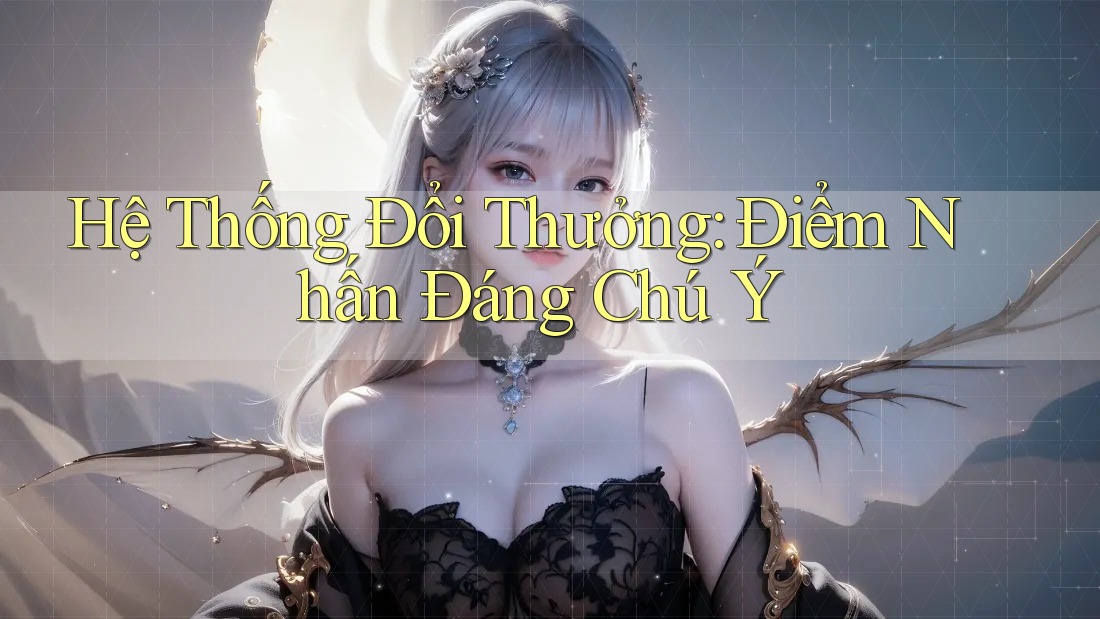 Hệ Thống Đổi Thưởng: Điểm Nhấn Đáng Chú Ý