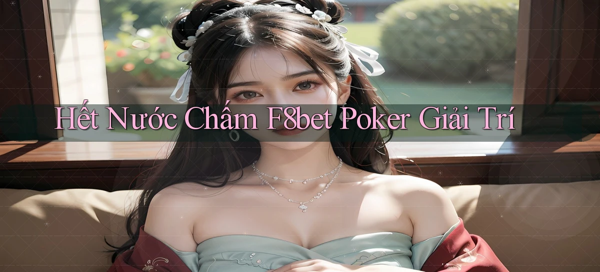 hết nước chấm f8bet poker giải trí