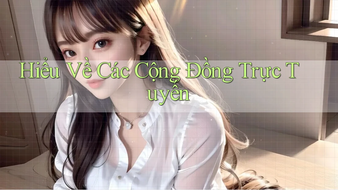 Hiểu Về Các Cộng Đồng Trực Tuyến Hiểu Về Các Cộng Đồng Trực Tuyến