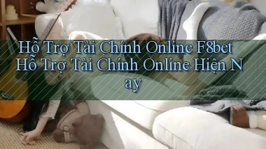 hỗ trợ tài chính online f8bet hỗ trợ tài chính online hiện nay