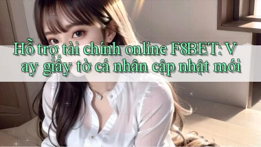 hỗ trợ tài chính online f8bet vay giấy tờ cá nhân cập nhật mới
