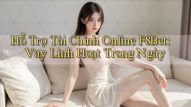 hỗ trợ tài chính online f8bet vay linh hoạt trong ngày