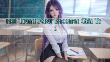 hot trend f8bet baccarat giải trí